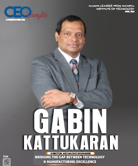 Gabin Kattukaran: Bridging The Gap Between Technology & Manufacturing Excellence